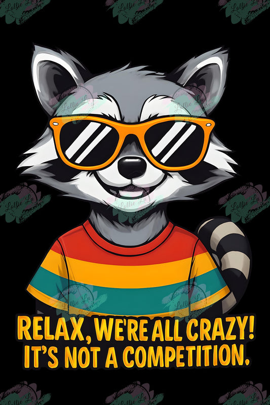 Relax, We're All Crazy. It's Not a Competition Raccoon; Digital file; png; dtf; sublimation; tshirt; funny